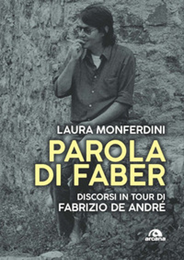 Parola di Faber. Discorsi in tour di Fabrizio De André - Librerie.coop Parola di Faber. Discorsi in tour di Fabrizio De André - Librerie.coop