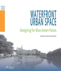 Waterfront urban space. Designing for Blue-Green Places - Librerie.coop Waterfront urban space. Designing for Blue-Green Places - Librerie.coop