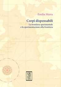 Corpi dispensabili. La frontiera sperimentale e la sperimentazione alla frontiera - Librerie.coop Corpi dispensabili. La frontiera sperimentale e la sperimentazione alla frontiera - Librerie.coop