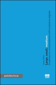 Large, small, medium. Progettare la comunicazione nell'ecoistema digitale - Librerie.coop