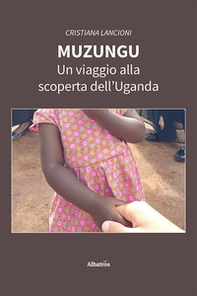 Muzungu. Un viaggio alla scoperta dell'Uganda - Librerie.coop