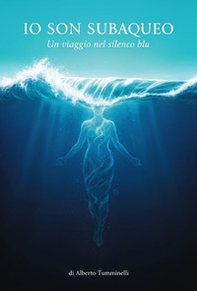Io sono subacqueo. Un viaggio nel silenzio blu - Librerie.coop Io sono subacqueo. Un viaggio nel silenzio blu - Librerie.coop