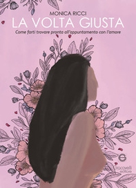 La volta giusta. Come farti trovare pronta all'appuntamento con l'amore - Librerie.coop