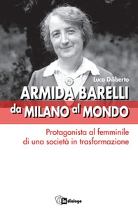 Armida Barelli da Milano al mondo. Protagonista al femminile di una società in trasformazione - Librerie.coop