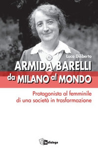 Armida Barelli da Milano al mondo. Protagonista al femminile di una società in trasformazione - Librerie.coop