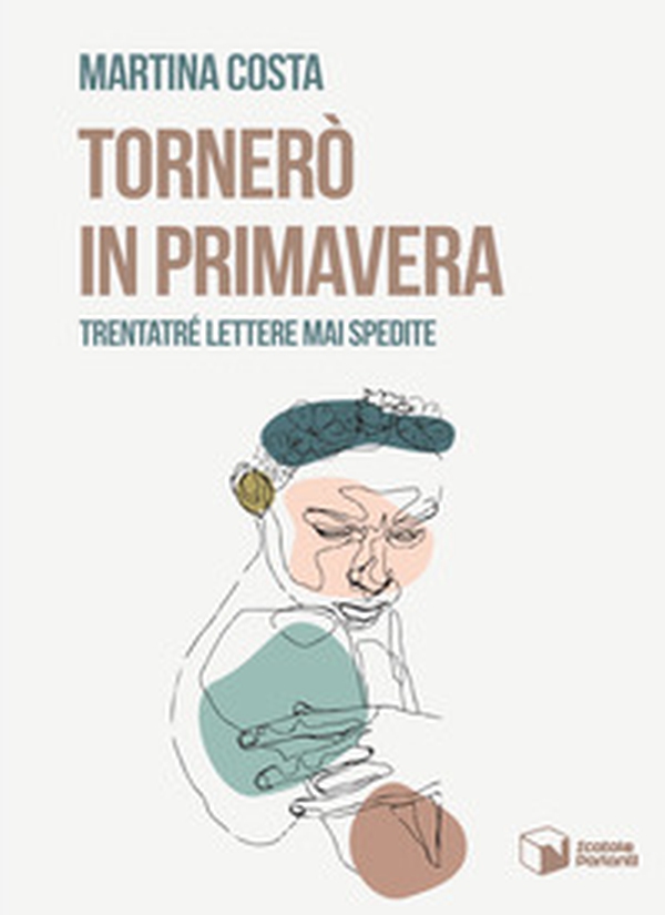 Tornerò in primavera. Trentatré lettere mai spedite - Librerie.coop Tornerò in primavera. Trentatré lettere mai spedite - Librerie.coop