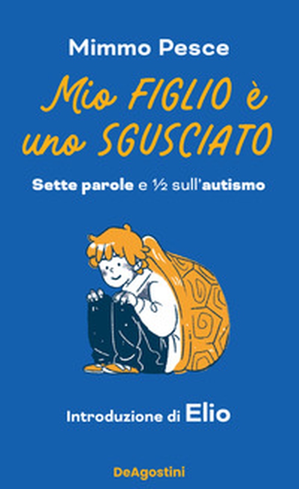 Mio figlio è uno sgusciato. Sette parole e ½ sull'autismo - Librerie.coop Mio figlio è uno sgusciato. Sette parole e ½ sull'autismo - Librerie.coop