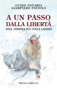 A un passo dalla libertà. 1944. Odissea sul colle Galisia - Librerie.coop