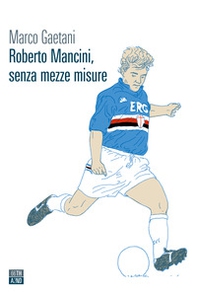 Roberto Mancini, senza mezze misure - Librerie.coop