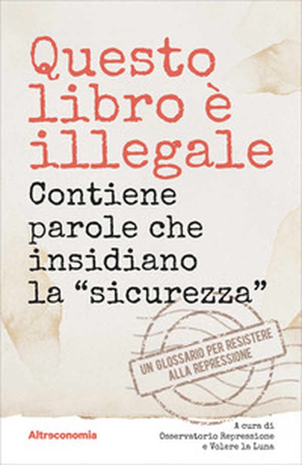 Questo libro è illegale. Contiene parole che insidiano la «sicurezza» - Librerie.coop Questo libro è illegale. Contiene parole che insidiano la «sicurezza» - Librerie.coop