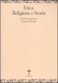 Etica, religione e storia. Studi in memoria di Giovanni Moretto - Librerie.coop Etica, religione e storia. Studi in memoria di Giovanni Moretto - Librerie.coop