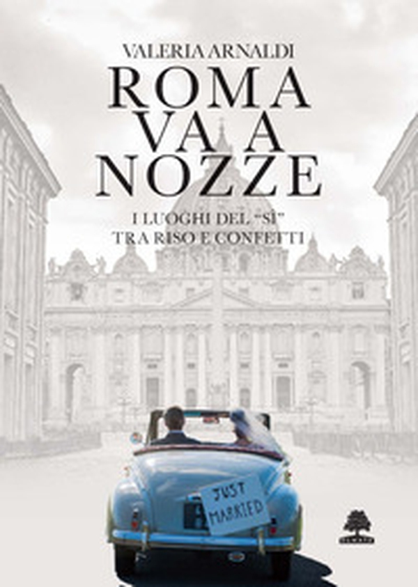 Roma va a nozze. I luoghi del «sì» tra riso e confetti - Librerie.coop Roma va a nozze. I luoghi del «sì» tra riso e confetti - Librerie.coop