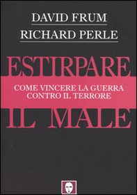Estirpare il male. Come vincere la guerra contro il terrore - Librerie.coop