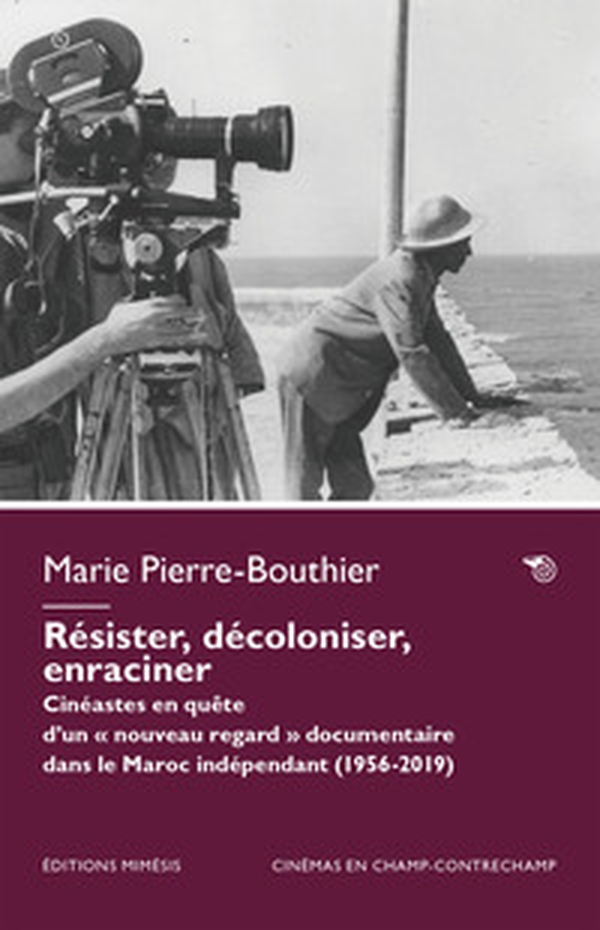 Résister, décoloniser, enraciner. Cinéastes en quête d'un « nouveau regard » documentaire dans le Maroc indépendant (1956-2023) - Librerie.coop