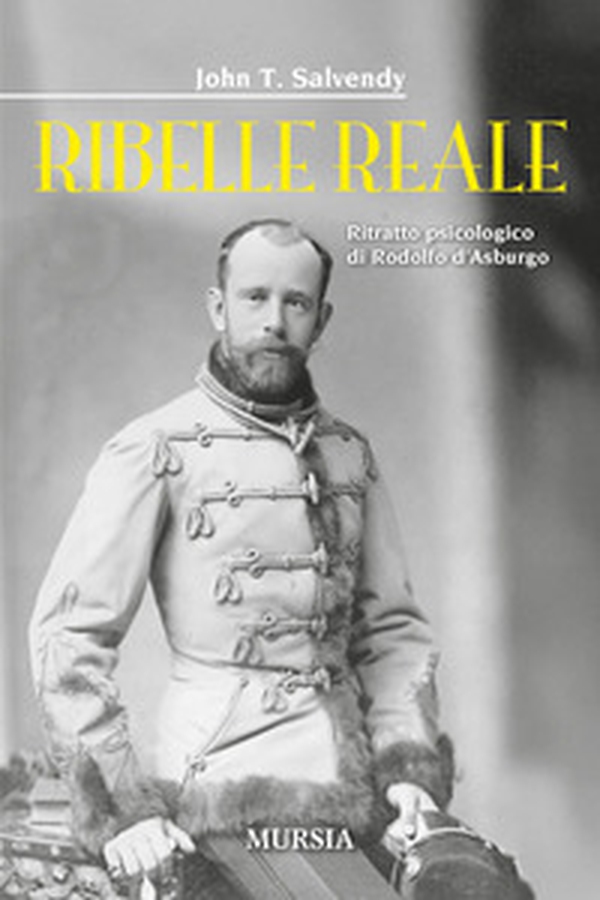 Ribelle reale. Ritratto psicologico di Rodolfo d'Asburgo - Librerie.coop Ribelle reale. Ritratto psicologico di Rodolfo d'Asburgo - Librerie.coop
