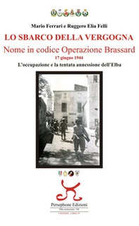 Lo sbarco della vergogna. Nome in codice operazione Brassard. 17 giugno 1944. L'occupazione e la tentata annessione dell'Elba - Librerie.coop Lo sbarco della vergogna. Nome in codice operazione Brassard. 17 giugno 1944. L'occupazione e la tentata annessione dell'Elba - Librerie.coop