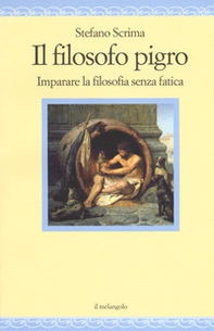 Il filosofo pigro. Imparare la filosofia senza fatica - Librerie.coop Il filosofo pigro. Imparare la filosofia senza fatica - Librerie.coop