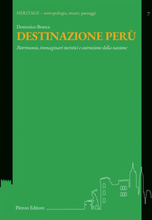 Destinazione Perù. Patrimonio, immaginari turistici e costruzione della nazione - Librerie.coop