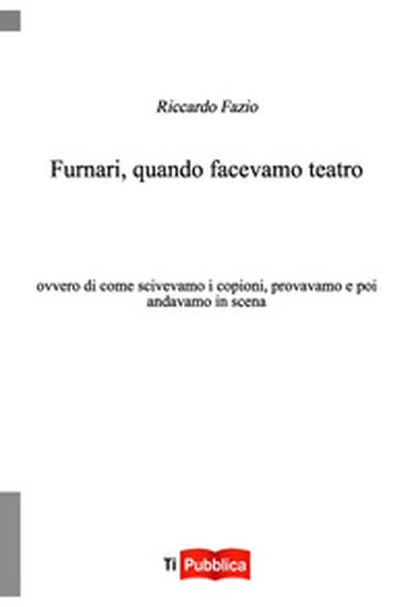 Furnari, quando facevamo teatro. Ovvero di come scrivevamo i copioni, provavamo e poi andavamo in scena - Librerie.coop Furnari, quando facevamo teatro. Ovvero di come scrivevamo i copioni, provavamo e poi andavamo in scena - Librerie.coop
