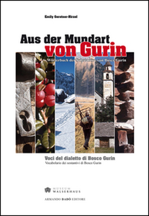 Aus der Mundart von Gurin. Wöterbuch der Substantive von Bosco Gurin-Voci del dialetto di Bosco Gurin. Vocabolario dei sostantivi di Bosco Gurin - Librerie.coop Aus der Mundart von Gurin. Wöterbuch der Substantive von Bosco Gurin-Voci del dialetto di Bosco Gurin. Vocabolario dei sostantivi di Bosco Gurin - Librerie.coop