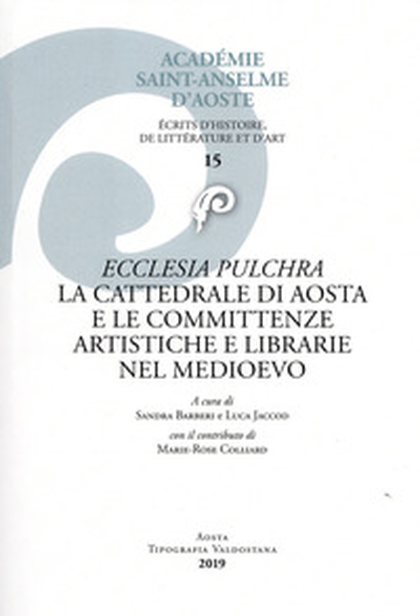Ecclesia pulchra. La cattedrale di Aosta e le committenze librarie nel Medioevo - Librerie.coop Ecclesia pulchra. La cattedrale di Aosta e le committenze librarie nel Medioevo - Librerie.coop