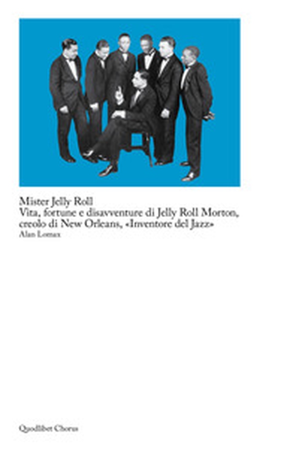 Mister Jelly Roll. Vita, fortune e disavventure Jelly Roll Morton, creolo di New Orleans, «inventore del jazz» - Librerie.coop Mister Jelly Roll. Vita, fortune e disavventure Jelly Roll Morton, creolo di New Orleans, «inventore del jazz» - Librerie.coop