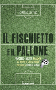 Il fischietto e il pallone. Marcello Nicchi racconta gli arbitri di calcio italiani - Librerie.coop