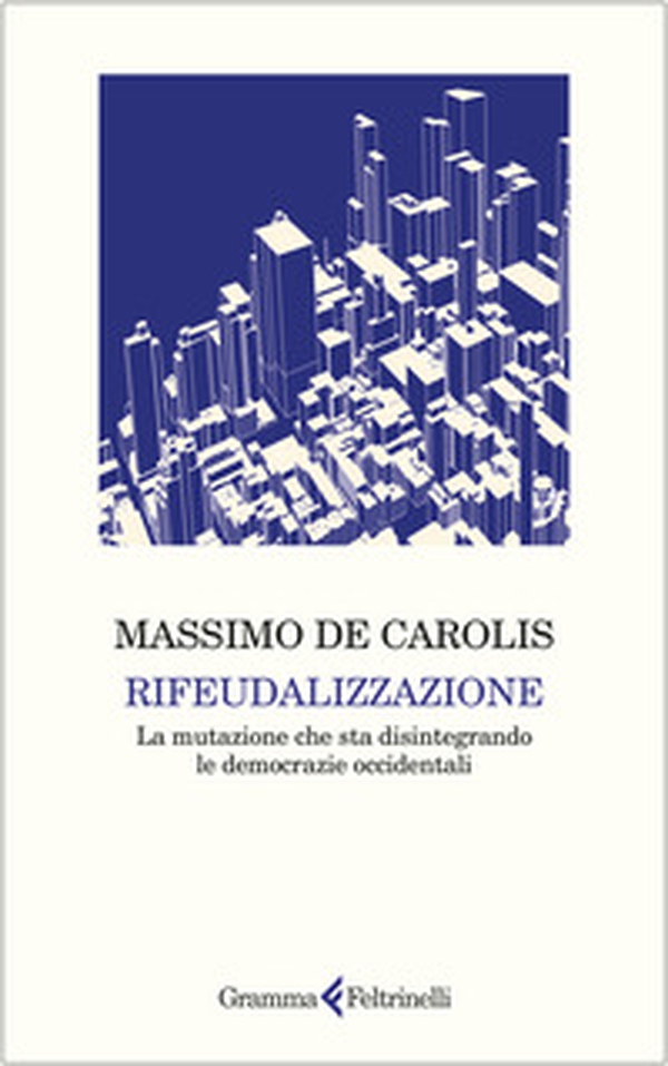 Rifeudalizzazione. La mutazione che sta disintegrando le democrazie occidentali - Librerie.coop Rifeudalizzazione. La mutazione che sta disintegrando le democrazie occidentali - Librerie.coop