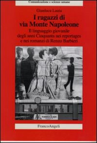 I ragazzi di via Monte Napoleone. Il linguaggio giovanile degli anni Cinquanta nei reportages e nei romanzi di Renzo Barbieri - Librerie.coop