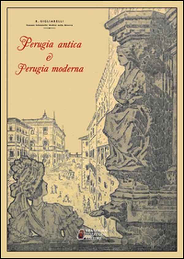 Perugia antica e Perugia moderna - Librerie.coop Perugia antica e Perugia moderna - Librerie.coop