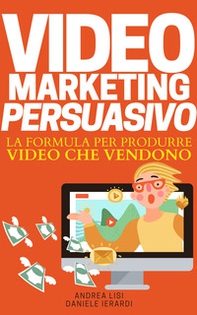 Video marketing persuasivo. La formula per produrre video che vendono - Librerie.coop