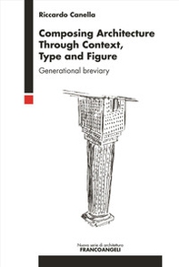 Composing architecture through context, type and figure. Generational breviary - Librerie.coop