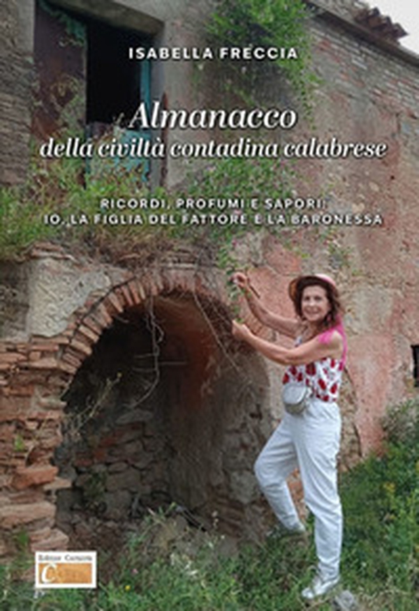 Almanacco della civiltà contadina calabrese. Ricordi, profumi e sapori: io, la figlia del fattore, e la baronessa - Librerie.coop Almanacco della civiltà contadina calabrese. Ricordi, profumi e sapori: io, la figlia del fattore, e la baronessa - Librerie.coop