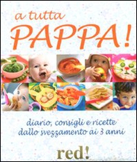 A tutta pappa! Diario, consigli e ricette dallo svezzamento ai 3 anni - Librerie.coop A tutta pappa! Diario, consigli e ricette dallo svezzamento ai 3 anni - Librerie.coop