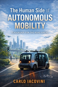 The Human Side of Autonomous Mobility. Leadership for the Road Ahead - Librerie.coop