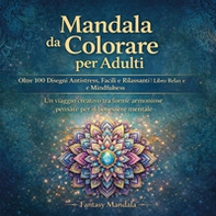 Mandala da colorare per adulti. Oltre 100 disegni antistress, facili e rilassanti libro relax e mindfulness - Librerie.coop