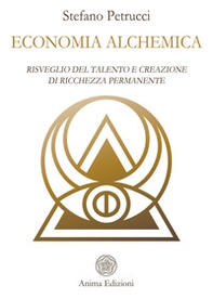 Economia alchemica. Risveglio del talento e creazione di ricchezza permanente - Librerie.coop