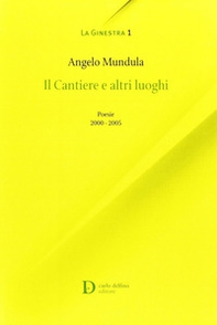 I cantieri e altri luoghi. Poesie 2000-2005 - Librerie.coop I cantieri e altri luoghi. Poesie 2000-2005 - Librerie.coop