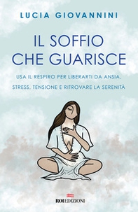 Il soffio che guarisce. Usa il respiro per liberarti da ansia, stress, tensione e ritrovare la serenità - Librerie.coop