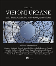 Visioni urbane. Dalla deriva industriale a nuovi paradigmi insediativi - Librerie.coop