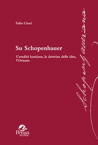 Su Schopenhauer. L'eredità kantiana, la dottrina delle idee, l'Oriente - Librerie.coop