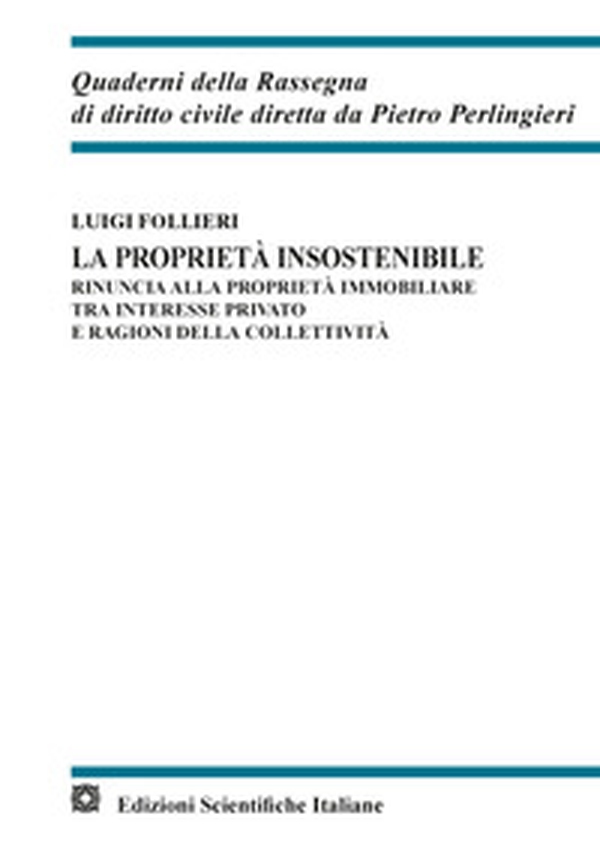 La proprietà insostenibile. Rinuncia alla proprietà immobiliare tra interesse privato e ragioni della collettività - Librerie.coop La proprietà insostenibile. Rinuncia alla proprietà immobiliare tra interesse privato e ragioni della collettività - Librerie.coop