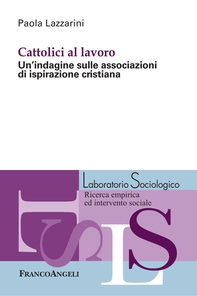 Cattolici al lavoro. Un'indagine sulle associazioni di ispirazione cristiana - Librerie.coop