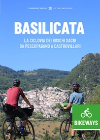 Basilicata Bikeways. La ciclovia dei Boschi sacri da Pescopagano a Castrovillari - Librerie.coop