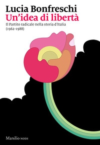 Un'idea di libertà. Il Partito radicale nella storia d'Italia (1962-1988) - Librerie.coop