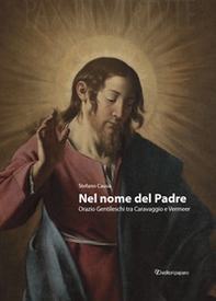 Nel nome del padre. Orazio Gentileschi tra Caravaggio e Vermeer-In the name of the Father. Orazio Gentileschi, bridging Caravaggio and Vermeer - Librerie.coop
