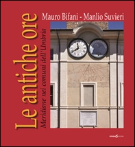 Le antiche ore. Meridiane nei comuni dell'Umbria - Librerie.coop