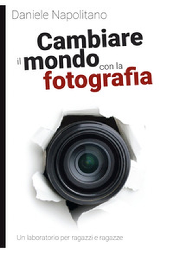 Cambiare il mondo con la fotografia. Un laboratorio per ragazzi e ragazze - Librerie.coop Cambiare il mondo con la fotografia. Un laboratorio per ragazzi e ragazze - Librerie.coop