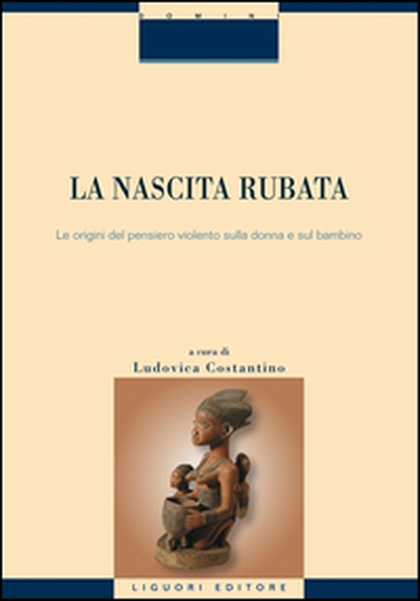 La nascita rubata. Le origini del pensiero violento sulla donna e sul bambino - Librerie.coop La nascita rubata. Le origini del pensiero violento sulla donna e sul bambino - Librerie.coop