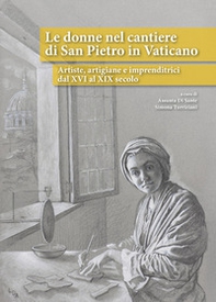 Le donne nel cantiere di San Pietro in Vaticano. Artiste, artigiane e imprenditrici dal XVI al XIX secolo - Librerie.coop